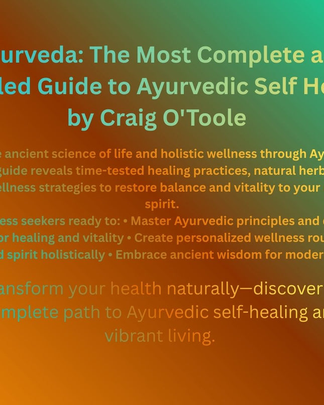 Ayurveda: The Most Complete and Detailed Guide to Ayurvedic Self Healing (Natural Herbs Benefits for Healthy Living) - Paperback
