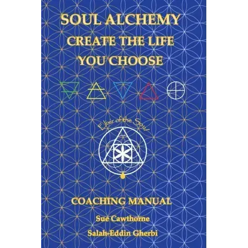 Soul Alchemy Create The Life You Choose: Coaching Manual