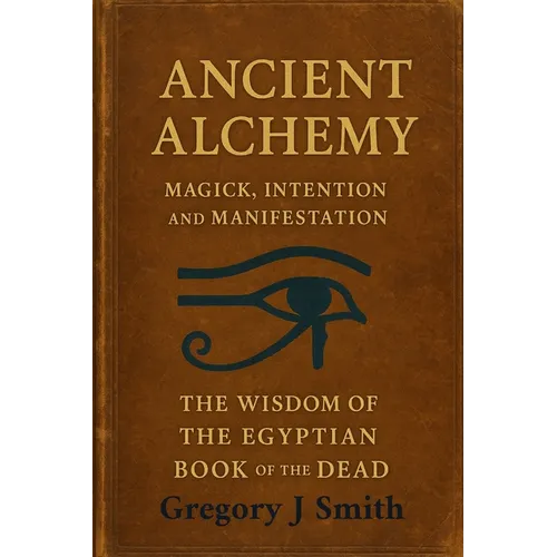 Ancient Alchemy - magick, intention and manifestation, The wisdom of the Egyptian book of the dead - Paperback