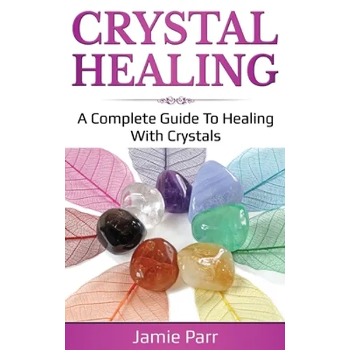 Crystal Healing: A Complete Guide to Healing with Crystals - Hardcover