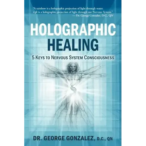 Holographic Healing: 5 Keys to Nervous System Consciousness - Paperback