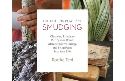 Healing Power of Smudging: Cleansing Rituals to Purify Your Home, Attract Positive Energy and Bring Peace Into Your Life